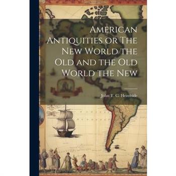 American Antiquities or The New World the Old and the Old World the New