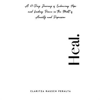 Heal.A 61-Day Journey of Embracing Hope and Finding Peace in the Midst of Anxiety and Depression