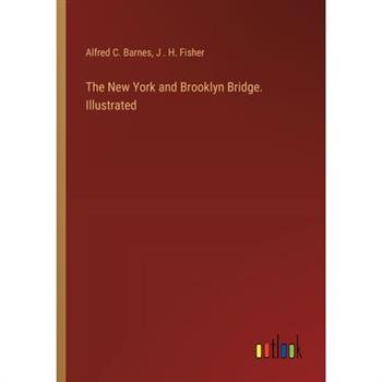 The New York and Brooklyn Bridge. Illustrated