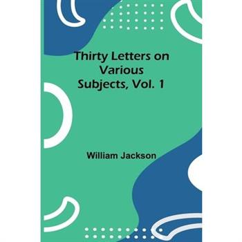 Thirty Letters on Various Subjects, Vol. 1
