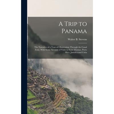 A Trip to Panama; the Narrative of a Tour of Observation Through the Canal Zone, With Some Account of Visits to Saint Thomas, Porto Rico, Jamaica and Cuba