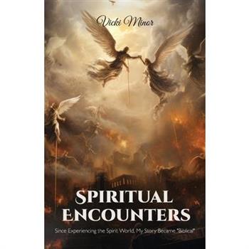 Spiritual Encounters, Since Experienceing the Spirit World, My Story Became ”Biblical”