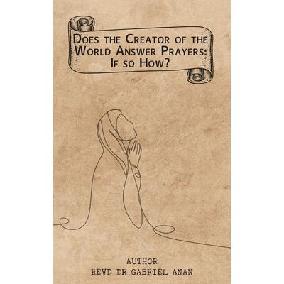 Does the Creator of the World Answer Prayers? If So, How? Does the Creator of the World Answer Prayers? If So, How?