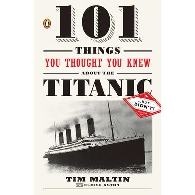101 Things You Thought You Knew About the Titanic . . . but Didn't!
