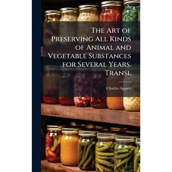 The Art of Preserving All Kinds of Animal and Vegetable Substances for Several Years. Transl