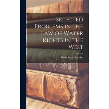 Selected Problems in the law of Water Rights in the West