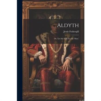 Aldyth; Or, 'Let the End Try the Man.'
