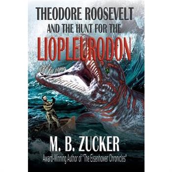 Theodore Roosevelt and the Hunt for the Liopleurodon