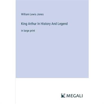 King Arthur In History And Legend