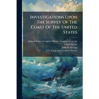 Investigations Upon The Survey Of The Coast Of The United States