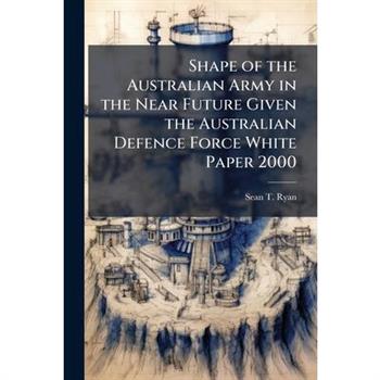 Shape of the Australian Army in the Near Future Given the Australian Defence Force White Paper 2000