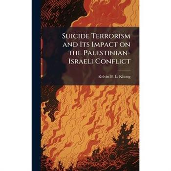 Suicide Terrorism and Its Impact on the Palestinian-Israeli Conflict