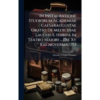In Instauratione Studiorum Academiae Caesaraugustae Oratio De Medicinae Laudibus, Habita In Teatro Majori ... Die Xv Kal.novermb,1752