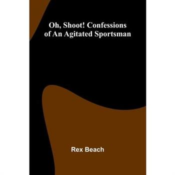 Oh, Shoot! Confessions Of An Agitated Sportsman