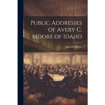 Public Addresses of Avery C. Moore of Idaho