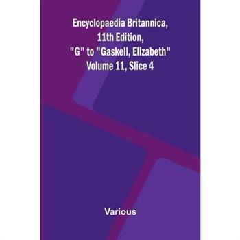 Encyclopaedia Britannica, 11th Edition, "G" to "Gaskell, Elizabeth" Volume 11, Slice 4