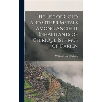 The Use of Gold and Other Metals Among Ancient Inhabitants of Chiriqui, Isthmus of Darien