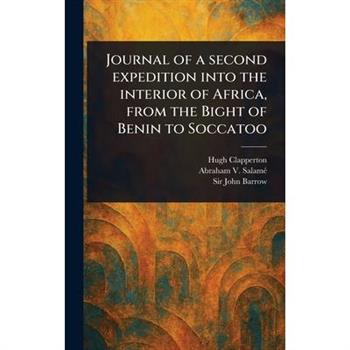 Journal of a Second Expedition Into the Interior of Africa, From the Bight of Benin to Soccatoo