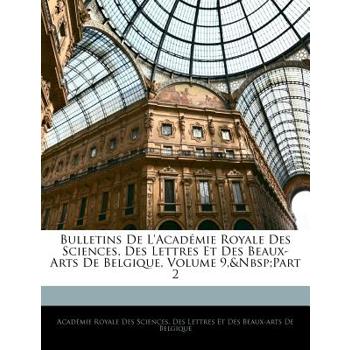 Bulletins de l’Acad矇mie Royale Des Sciences, Des Lettres Et Des Beaux-Arts de Belgique, Volume 9, Part 2