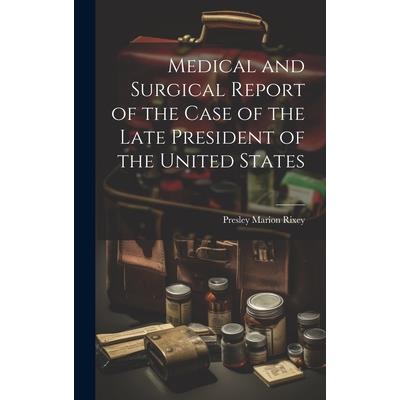 Medical and Surgical Report of the Case of the Late President of the United States