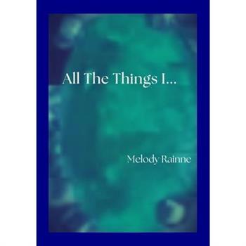 All the Things I...