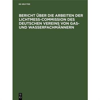 Bericht ?ber Die Arbeiten Der Lichtmess-Commission Des Deutschen Vereins Von Gas- Und Wasserfachm瓣nnern