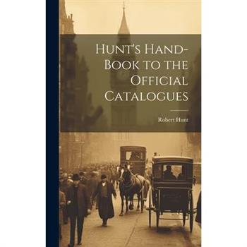 Hunt's Hand-Book to the Official Catalogues