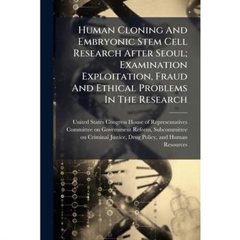 Human Cloning And Embryonic Stem Cell Research After Seoul; Examination Exploitation, Fraud And Ethical Problems In The Research