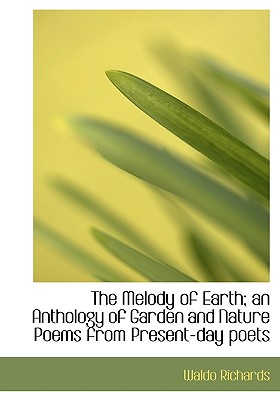 The Melody of Earth; An Anthology of Garden and Nature Poems from Present-Day Poets
