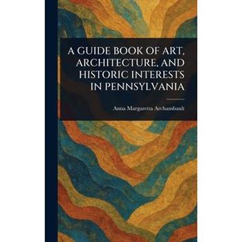 A Guide Book of Art, Architecture, and Historic Interests in Pennsylvania