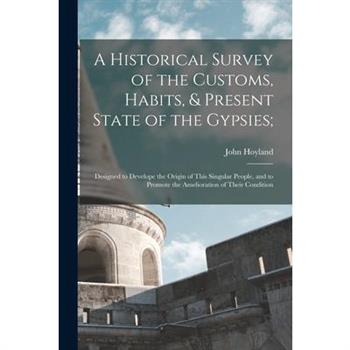 A Historical Survey of the Customs, Habits, & Present State of the Gypsies;