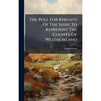 The Poll For Knights Of The Shire To Represent The County Of Westmorland