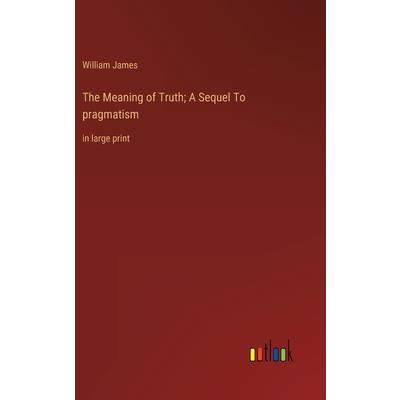 The Meaning of Truth; A Sequel To pragmatism