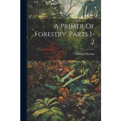 A Primer Of Forestry, Parts 1-2