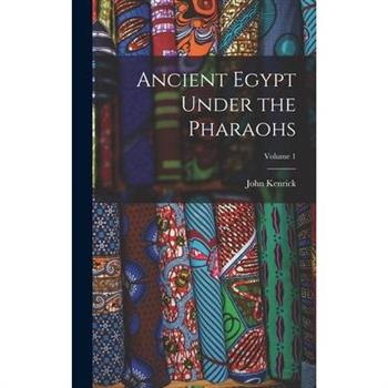 Ancient Egypt Under the Pharaohs; Volume 1