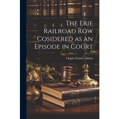 The Erie Railroad Row Cosidered as an Episode in Court