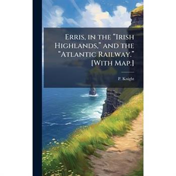 Erris, in the 璽Irish Highlands, 璽 and the 璽Atlantic Railway.璽 [With Map.]