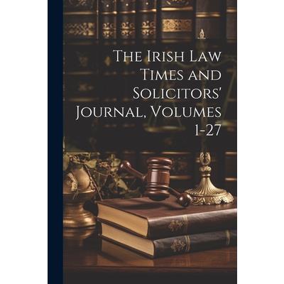 The Irish Law Times and Solicitors' Journal, Volumes 1-27