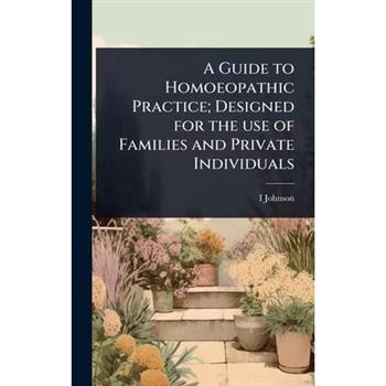 A Guide to Homoeopathic Practice; Designed for the use of Families and Private Individuals