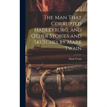 The man That Corrupted Hadleyburg, and Other Stories and Sketches by Mark Twain