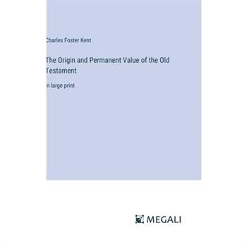 The Origin and Permanent Value of the Old Testament