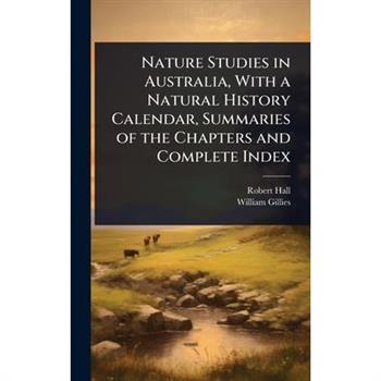 Nature Studies in Australia, With a Natural History Calendar, Summaries of the Chapters and Complete Index