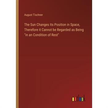 The Sun Changes Its Position in Space, Therefore it Cannot be Regarded as Being ”in an Condition of Rest”