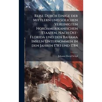 Reise Durch Einige der Mittlern und Sdlichen Vereinigten Nordamerikanischen Staaten, Nach Ost-Florida und den Bahama Inseln Unternommen in den Jahren 1783 und 1784