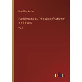 Feudal tyrants; or, The Counts of Carlsheim and Sargans
