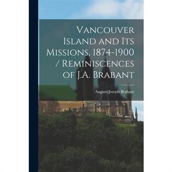 Vancouver Island and its Missions, 1874-1900 / Reminiscences of J.A. Brabant