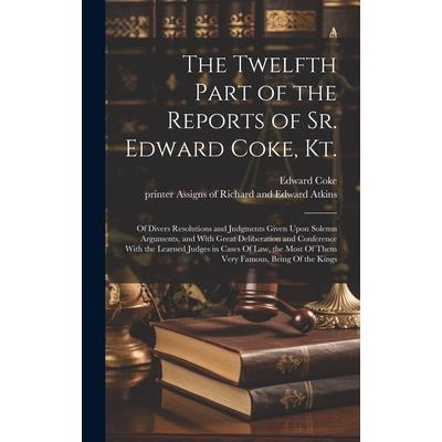 The Twelfth Part of the Reports of Sr. Edward Coke, Kt.