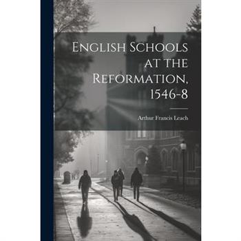 English Schools at the Reformation, 1546-8