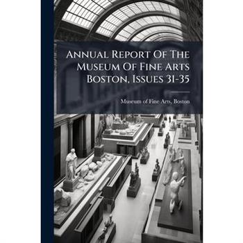 Annual Report Of The Museum Of Fine Arts Boston, Issues 31-35