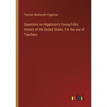 Questions on Higginson's Young Folks' History of the United States. For the use of Teachers